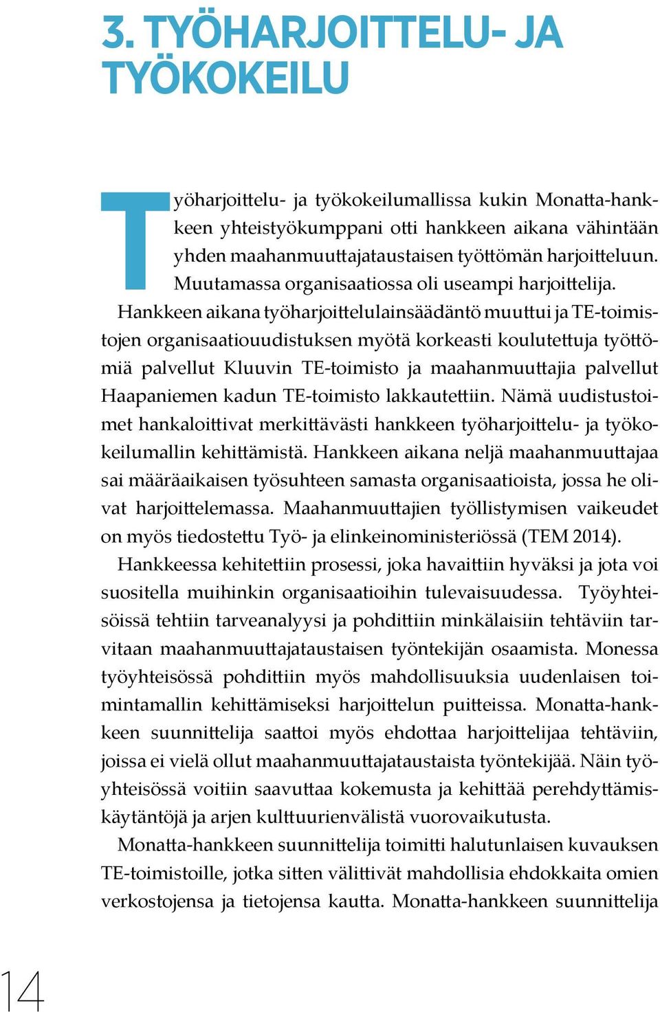 Hankkeen aikana työharjoittelulainsäädäntö muuttui ja TE-toimistojen organisaatiouudistuksen myötä korkeasti koulutettuja työttömiä palvellut Kluuvin TE-toimisto ja maahanmuuttajia palvellut