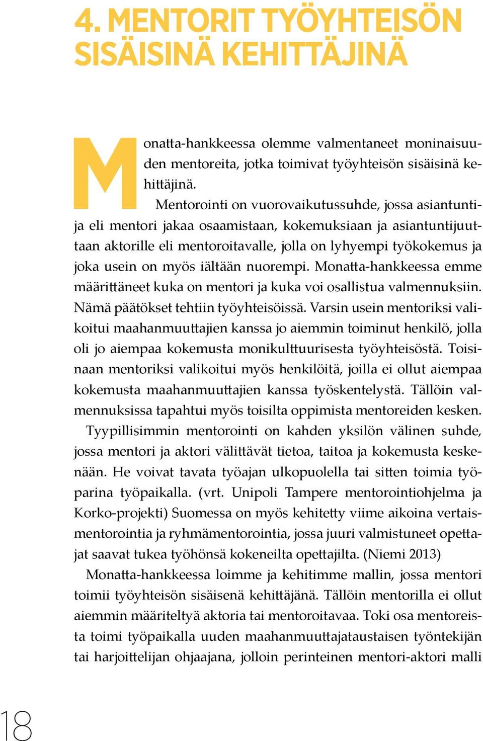 myös iältään nuorempi. Monatta-hankkeessa emme määrittäneet kuka on mentori ja kuka voi osallistua valmennuksiin. Nämä päätökset tehtiin työyhteisöissä.