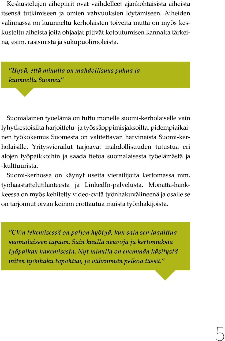 Hyvä, että minulla on mahdollisuus puhua ja kuunnella Suomea Suomalainen työelämä on tuttu monelle suomi-kerholaiselle vain lyhytkestoisilta harjoittelu- ja työssäoppimisjaksoilta, pidempiaikainen