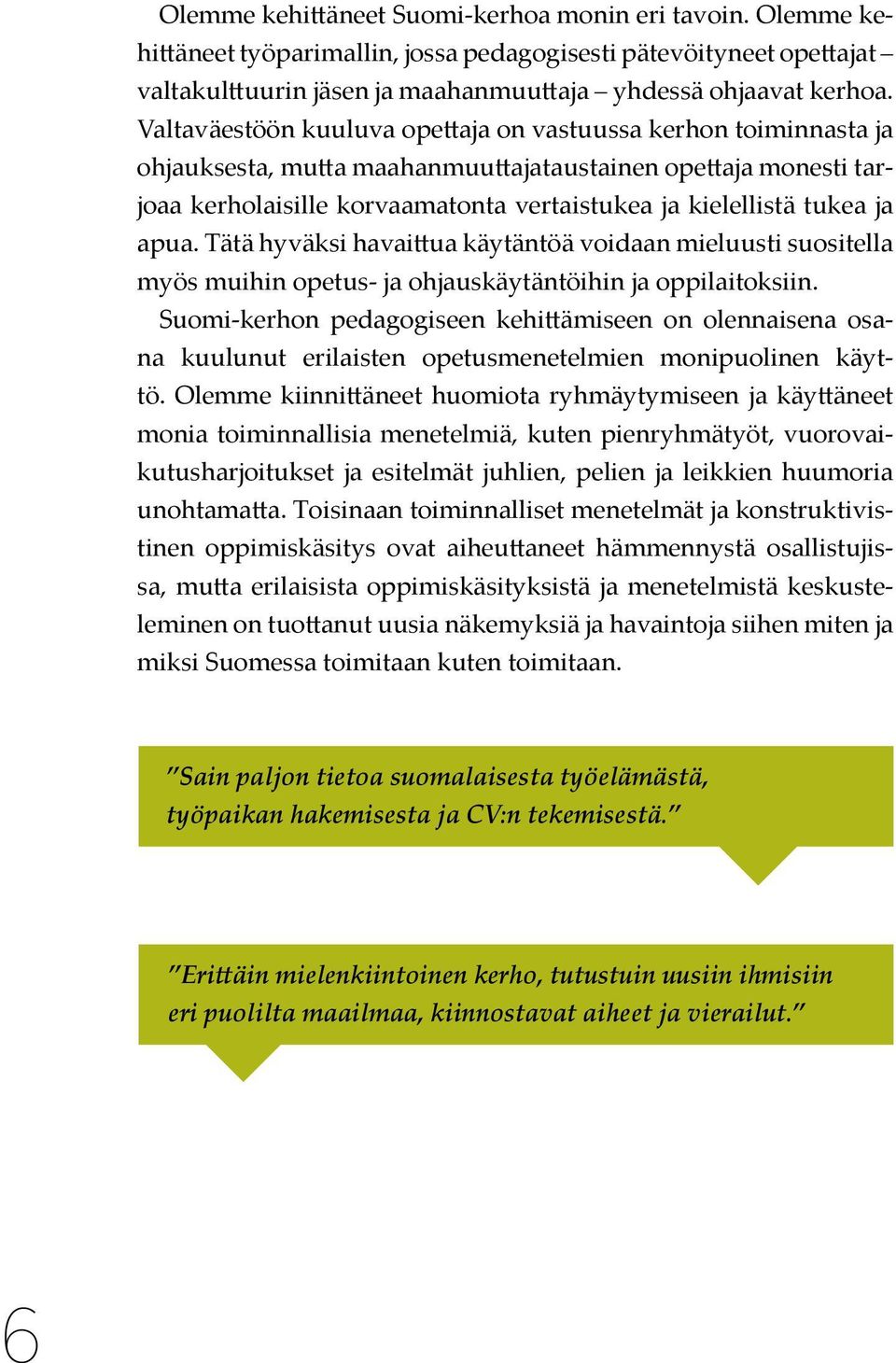 apua. Tätä hyväksi havaittua käytäntöä voidaan mieluusti suositella myös muihin opetus- ja ohjauskäytäntöihin ja oppilaitoksiin.