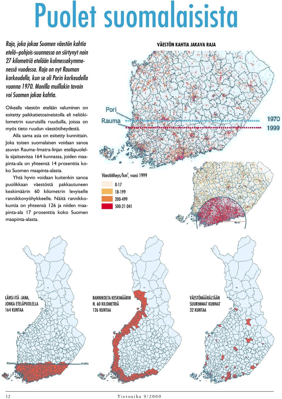 VÄESTÖN KAHTIA JAKAVA RAJA Oikealla väestön etelään valuminen on esitetty paikkatietoaineistolla eli neliökilometrin suuruisilla ruuduilla, joissa on myös tieto ruudun väestötiheydestä.