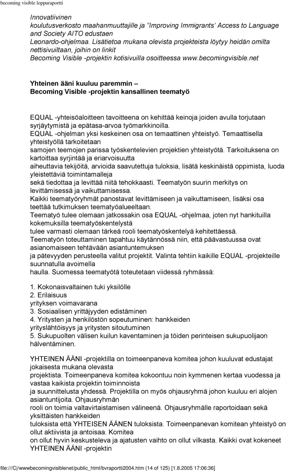 net Yhteinen ääni kuuluu paremmin Becoming Visible -projektin kansallinen teematyö EQUAL -yhteisöaloitteen tavoitteena on kehittää keinoja joiden avulla torjutaan syrjäytymistä ja epätasa-arvoa