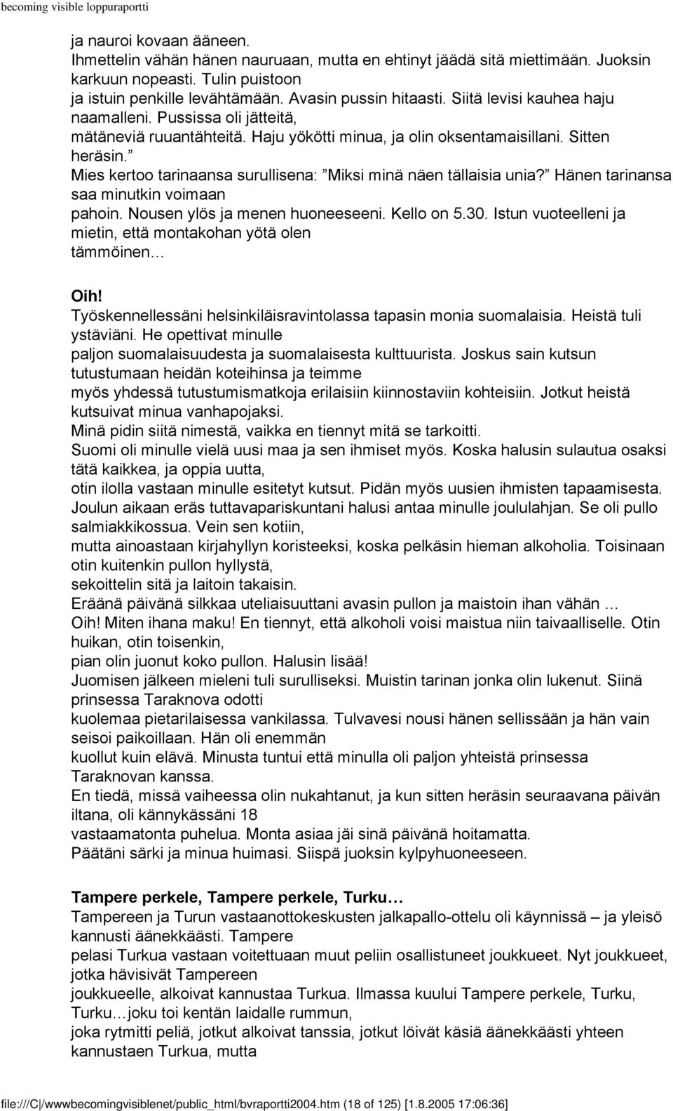 Mies kertoo tarinaansa surullisena: Miksi minä näen tällaisia unia? Hänen tarinansa saa minutkin voimaan pahoin. Nousen ylös ja menen huoneeseeni. Kello on 5.30.