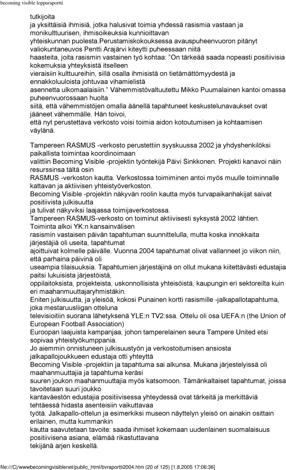 kokemuksia yhteyksistä itselleen vieraisiin kulttuureihin, sillä osalla ihmisistä on tietämättömyydestä ja ennakkoluuloista johtuvaa vihamielistä asennetta ulkomaalaisiin.