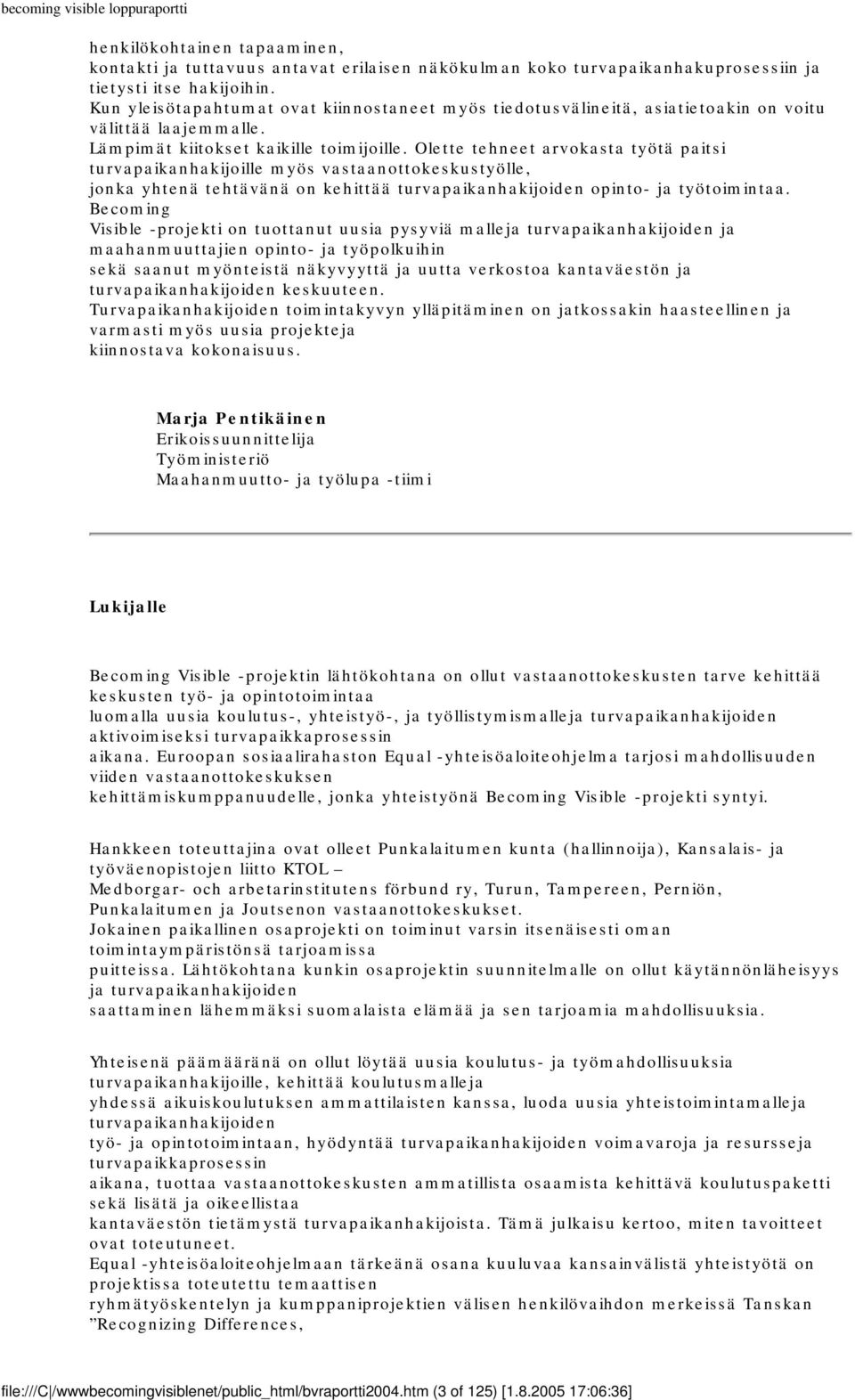 Olette tehneet arvokasta työtä paitsi turvapaikanhakijoille myös vastaanottokeskustyölle, jonka yhtenä tehtävänä on kehittää turvapaikanhakijoiden opinto- ja työtoimintaa.