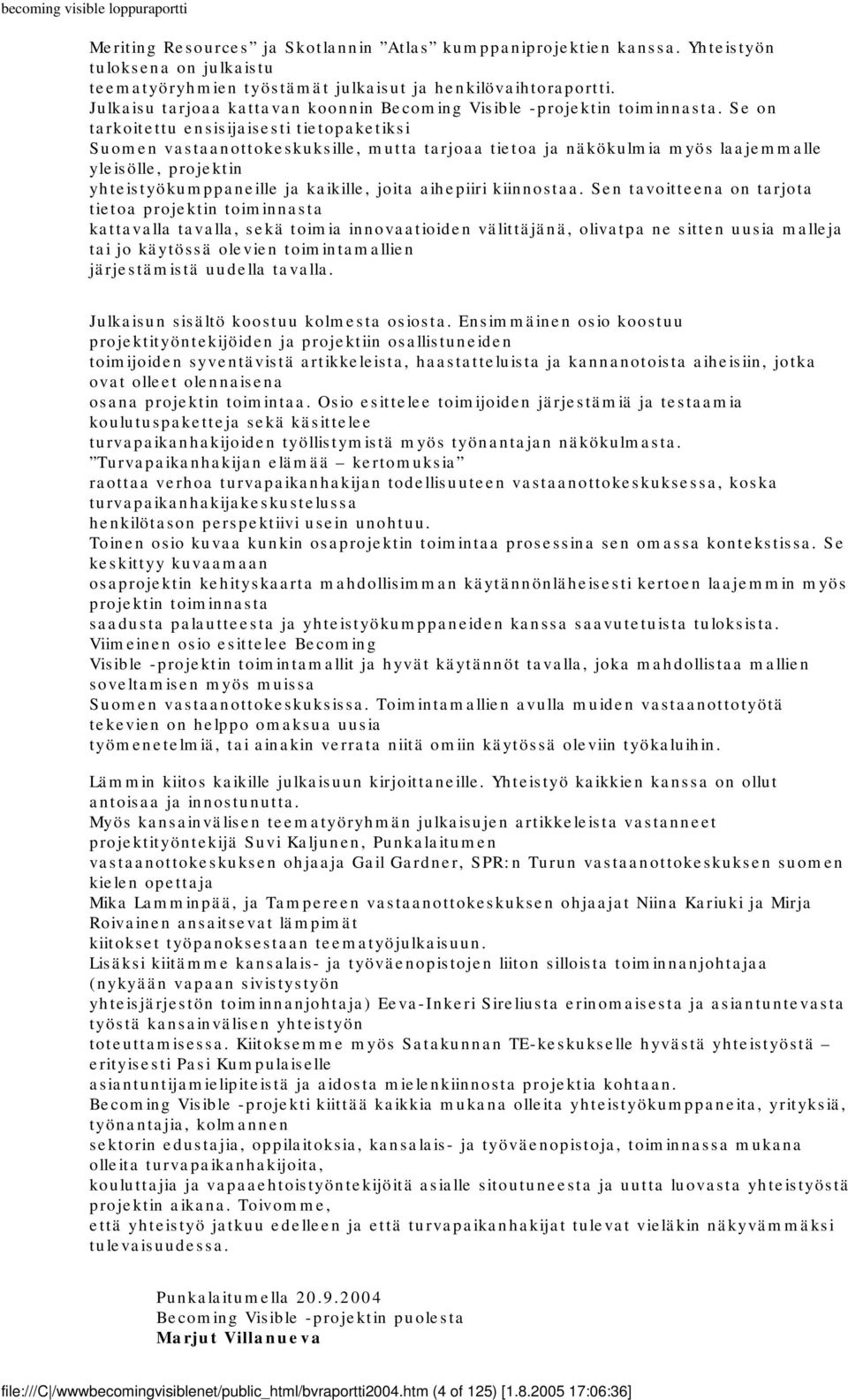 Se on tarkoitettu ensisijaisesti tietopaketiksi Suomen vastaanottokeskuksille, mutta tarjoaa tietoa ja näkökulmia myös laajemmalle yleisölle, projektin yhteistyökumppaneille ja kaikille, joita