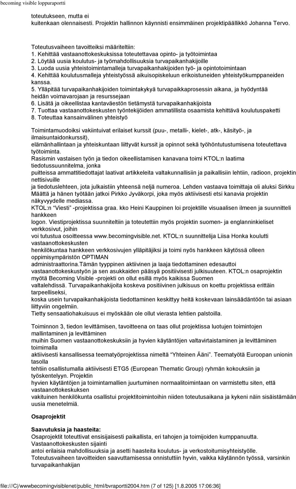 Luoda uusia yhteistoimintamalleja turvapaikanhakijoiden työ- ja opintotoimintaan 4. Kehittää koulutusmalleja yhteistyössä aikuisopiskeluun erikoistuneiden yhteistyökumppaneiden kanssa. 5.