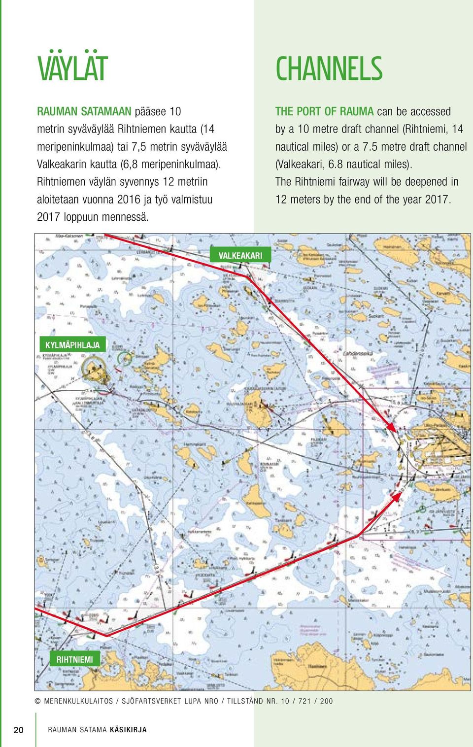 CHANNELS THE PORT OF RAUMA can be accessed by a 10 metre draft channel (Rihtniemi, 14 nautical miles) or a 7.5 metre draft channel (Valkeakari, 6.