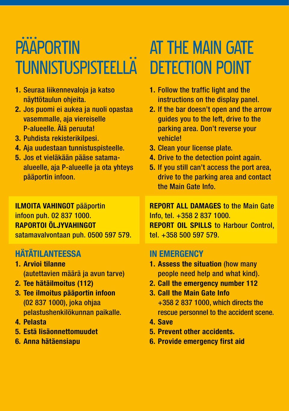 02 837 1000. RAPORTOI ÖLJYVAHINGOT satamavalvontaan puh. 0500 597 579. HÄTÄTILANTEESSA 1. Arvioi tilanne (autettavien määrä ja avun tarve) 2. Tee hätäilmoitus (112) 3.