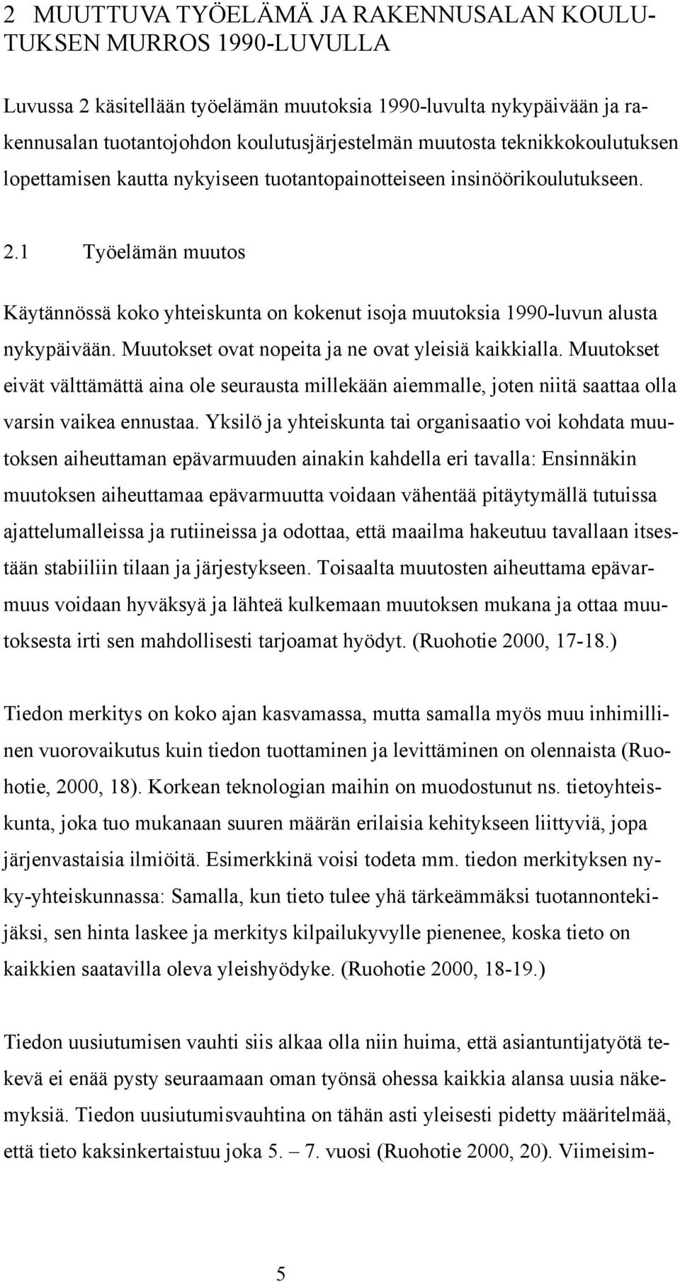 1 Työelämän muutos Käytännössä koko yhteiskunta on kokenut isoja muutoksia 1990-luvun alusta nykypäivään. Muutokset ovat nopeita ja ne ovat yleisiä kaikkialla.