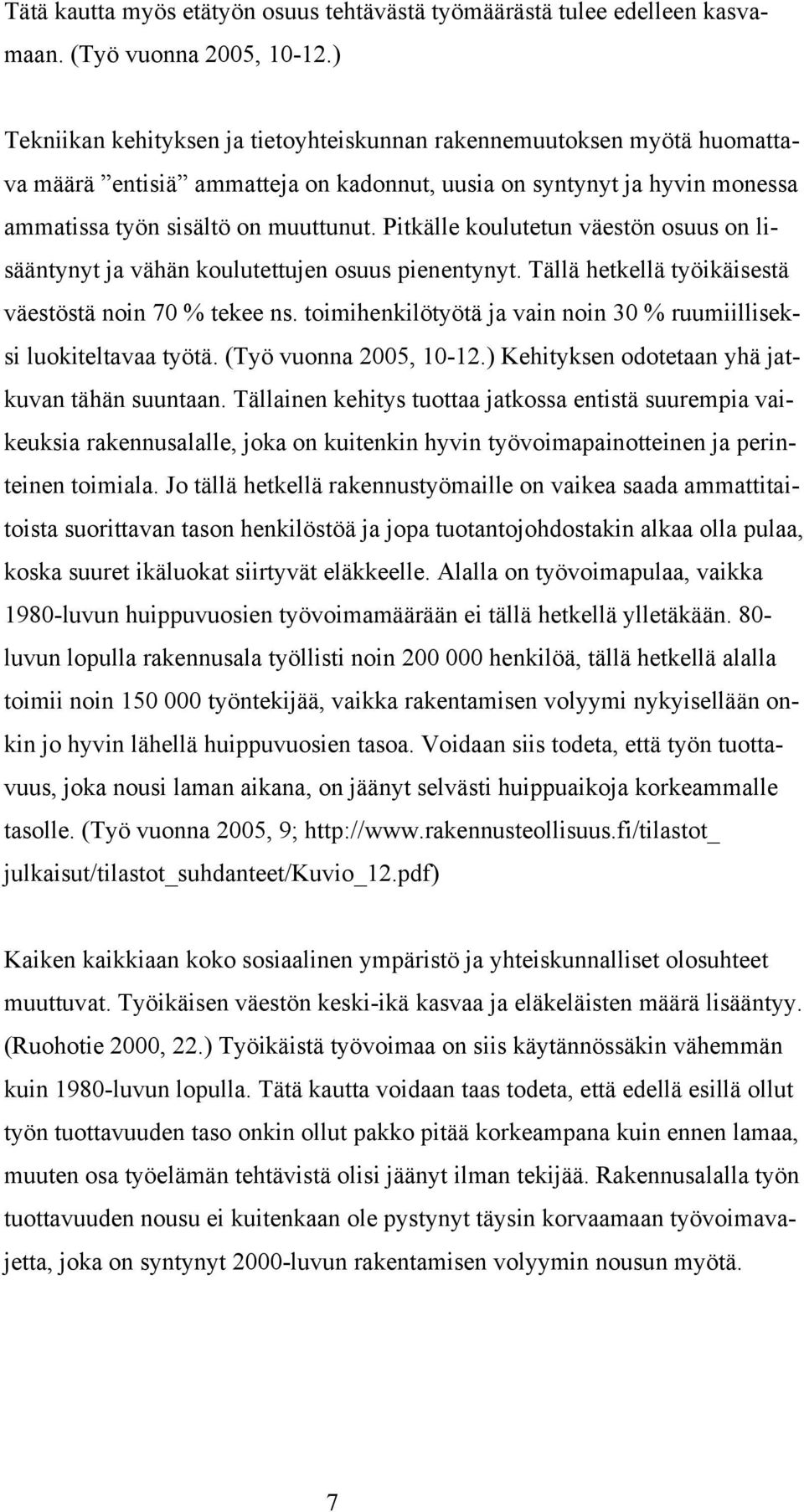 Pitkälle koulutetun väestön osuus on lisääntynyt ja vähän koulutettujen osuus pienentynyt. Tällä hetkellä työikäisestä väestöstä noin 70 % tekee ns.