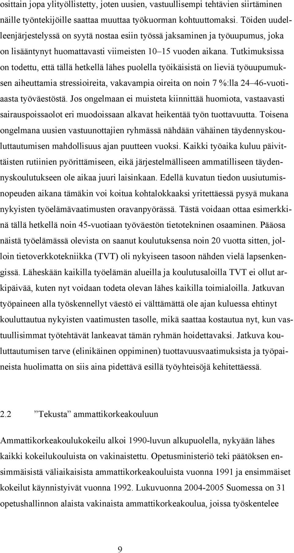 Tutkimuksissa on todettu, että tällä hetkellä lähes puolella työikäisistä on lieviä työuupumuksen aiheuttamia stressioireita, vakavampia oireita on noin 7 %:lla 24 46-vuotiaasta työväestöstä.