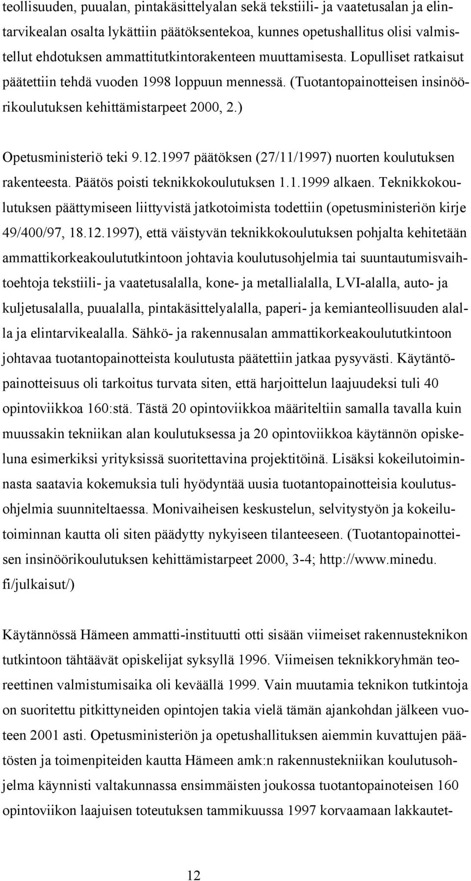 ) Opetusministeriö teki 9.12.1997 päätöksen (27/11/1997) nuorten koulutuksen rakenteesta. Päätös poisti teknikkokoulutuksen 1.1.1999 alkaen.