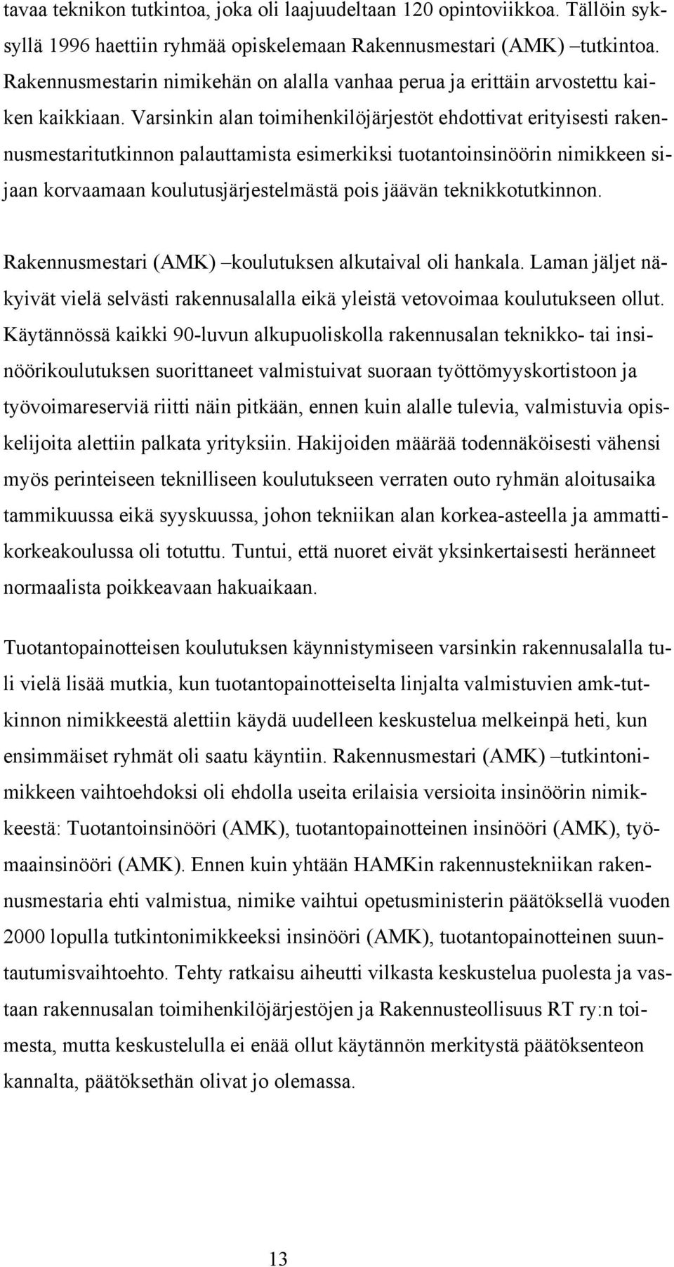 Varsinkin alan toimihenkilöjärjestöt ehdottivat erityisesti rakennusmestaritutkinnon palauttamista esimerkiksi tuotantoinsinöörin nimikkeen sijaan korvaamaan koulutusjärjestelmästä pois jäävän