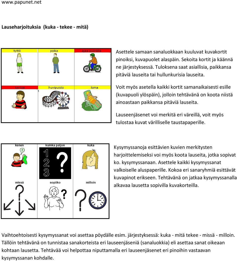 Voit myös asetella kaikki kortit samanaikaisesti esille (kuvapuoli ylöspäin), jolloin tehtävänä on koota niistä ainoastaan paikkansa pitäviä lauseita.