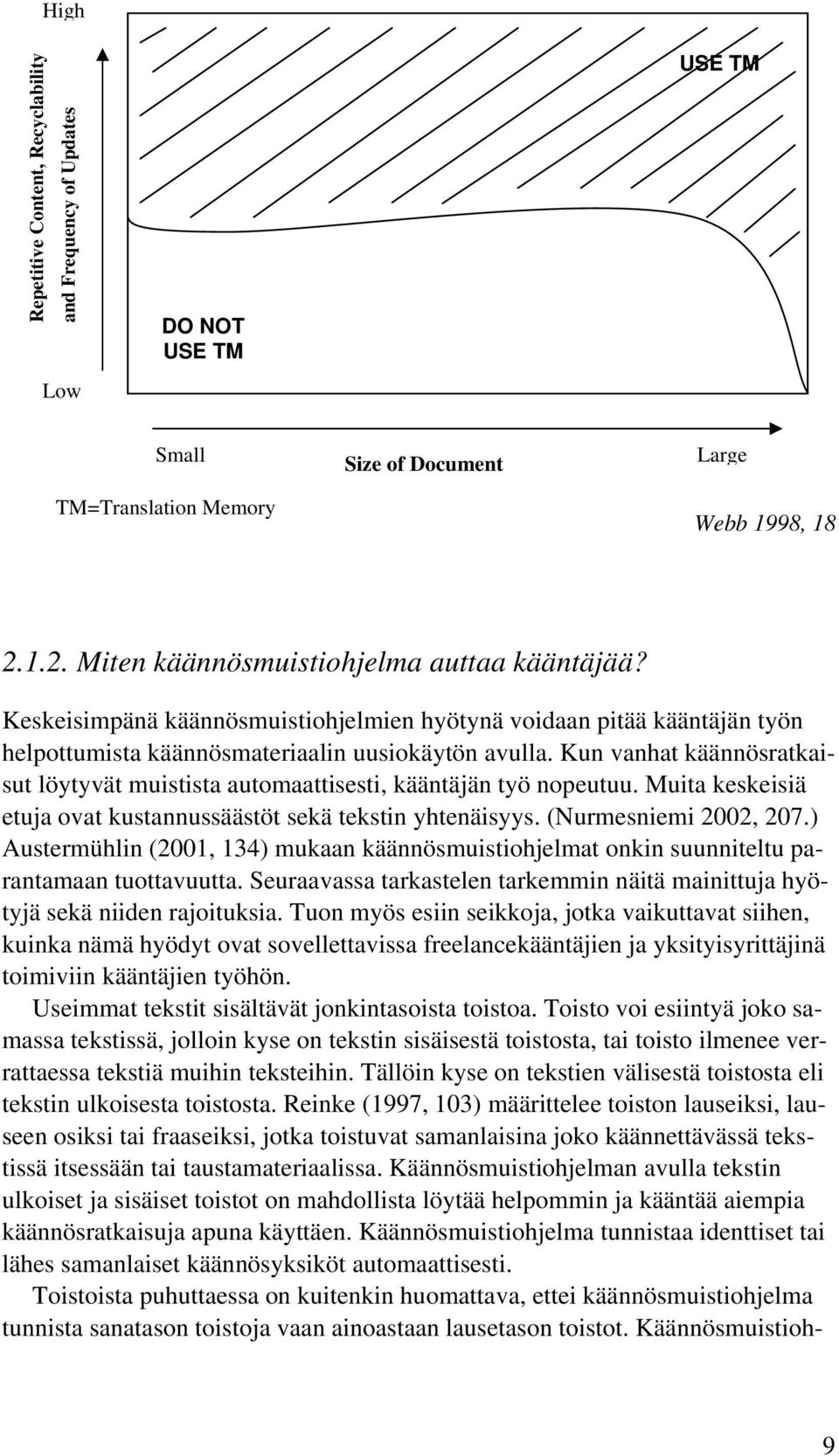 Kun vanhat käännösratkaisut löytyvät muistista automaattisesti, kääntäjän työ nopeutuu. Muita keskeisiä etuja ovat kustannussäästöt sekä tekstin yhtenäisyys. (Nurmesniemi 2002, 207.