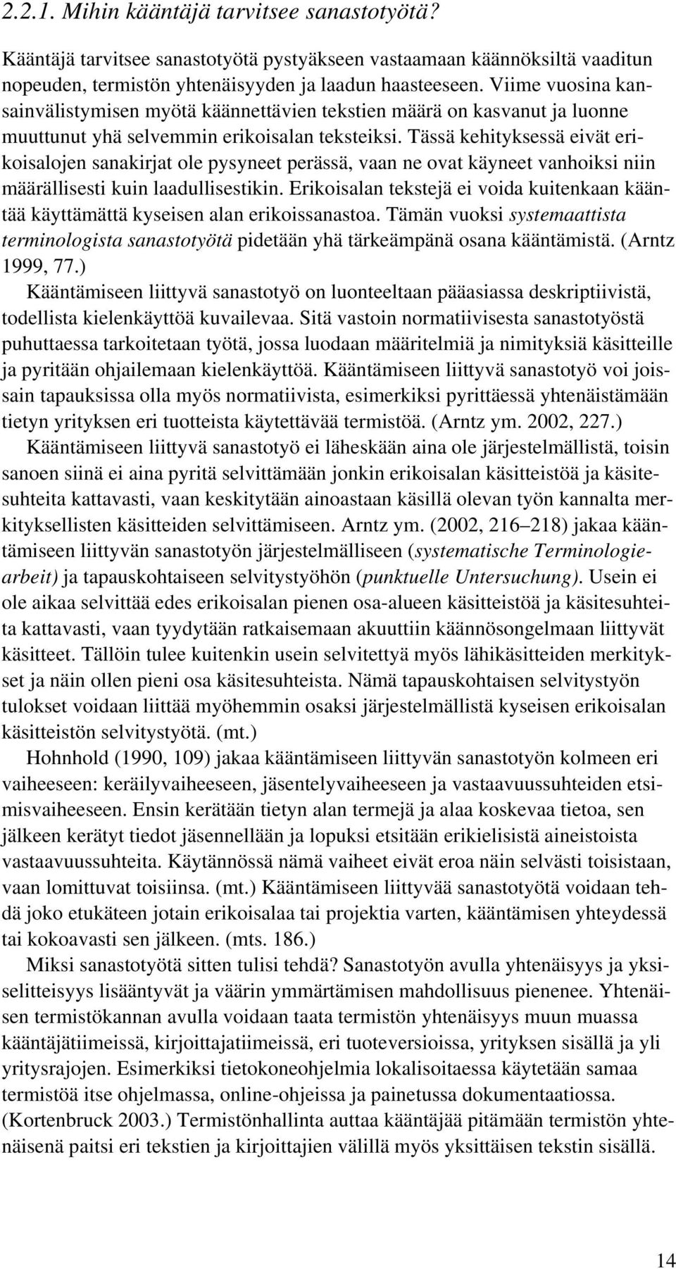 Tässä kehityksessä eivät erikoisalojen sanakirjat ole pysyneet perässä, vaan ne ovat käyneet vanhoiksi niin määrällisesti kuin laadullisestikin.