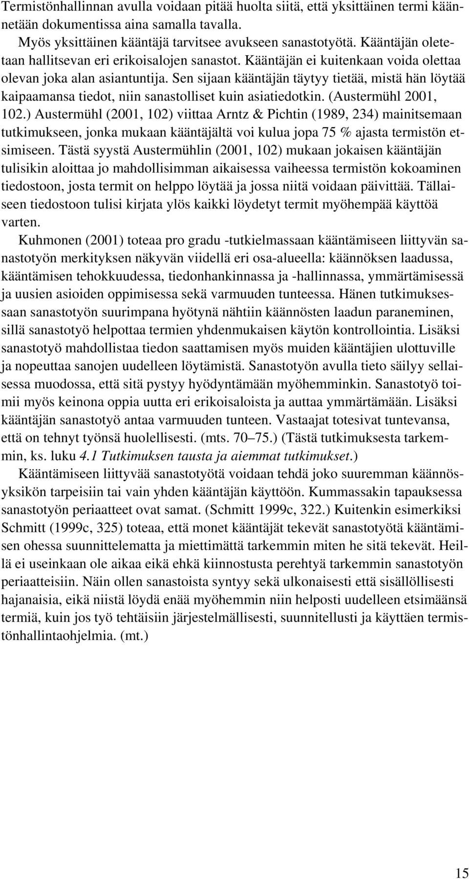 Sen sijaan kääntäjän täytyy tietää, mistä hän löytää kaipaamansa tiedot, niin sanastolliset kuin asiatiedotkin. (Austermühl 2001, 102.