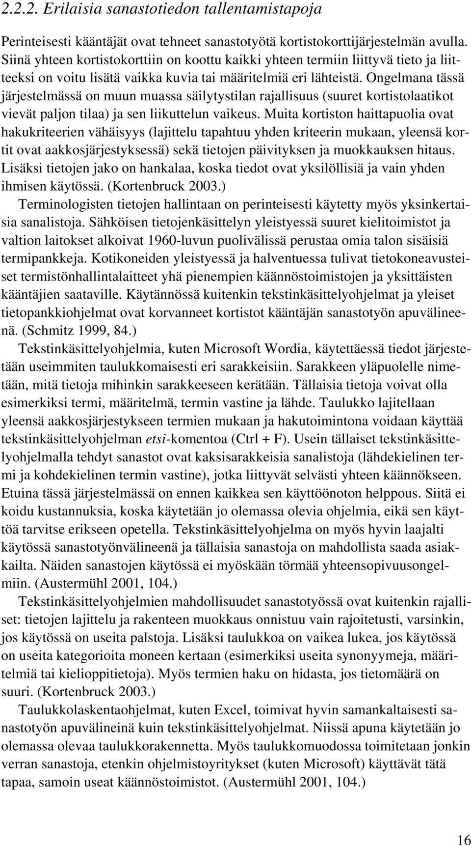 Ongelmana tässä järjestelmässä on muun muassa säilytystilan rajallisuus (suuret kortistolaatikot vievät paljon tilaa) ja sen liikuttelun vaikeus.