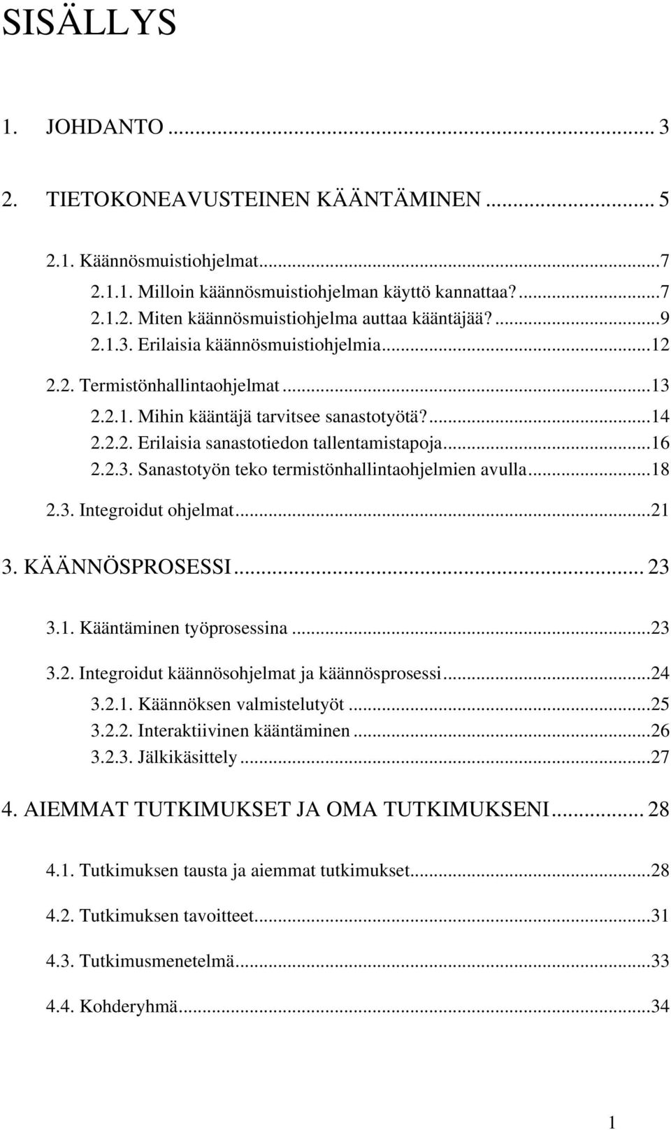 ..18 2.3. Integroidut ohjelmat...21 3. KÄÄNNÖSPROSESSI... 23 3.1. Kääntäminen työprosessina...23 3.2. Integroidut käännösohjelmat ja käännösprosessi...24 3.2.1. Käännöksen valmistelutyöt...25 3.2.2. Interaktiivinen kääntäminen.