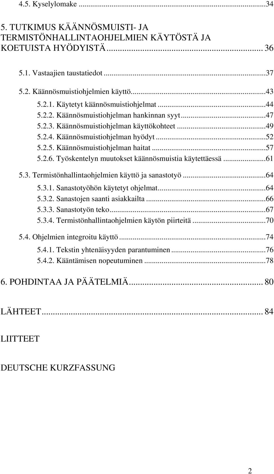 Työskentelyn muutokset käännösmuistia käytettäessä...61 5.3. Termistönhallintaohjelmien käyttö ja sanastotyö...64 5.3.1. Sanastotyöhön käytetyt ohjelmat...64 5.3.2. Sanastojen saanti asiakkailta...66 5.