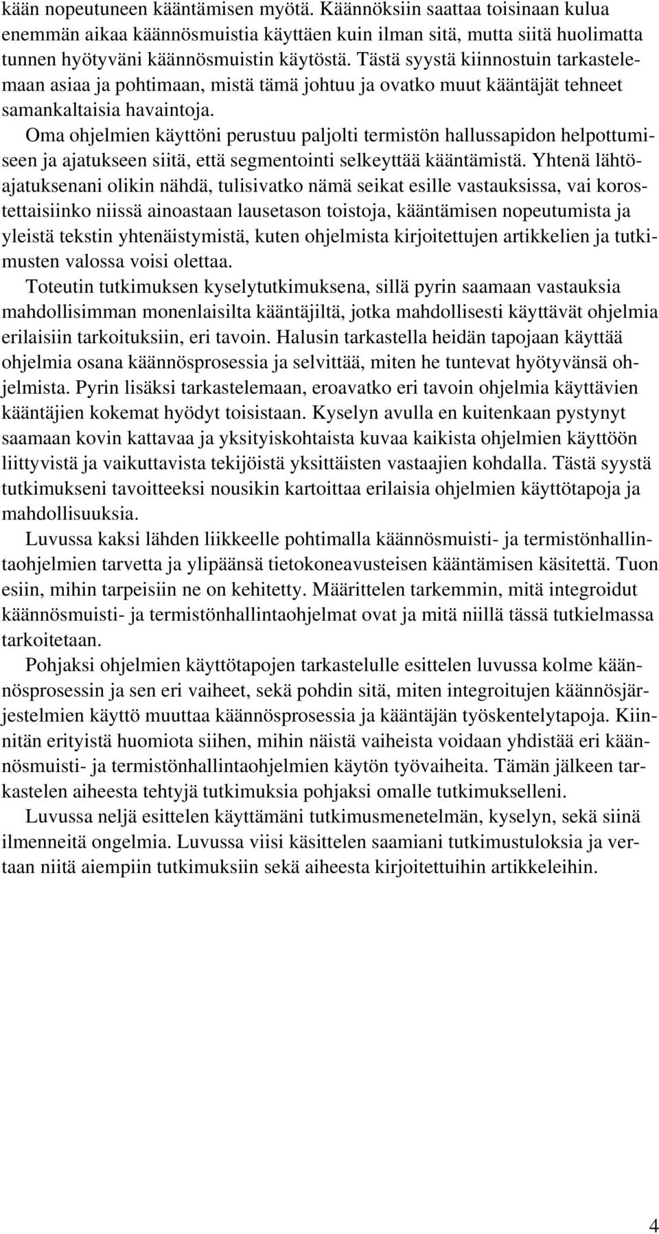 Oma ohjelmien käyttöni perustuu paljolti termistön hallussapidon helpottumiseen ja ajatukseen siitä, että segmentointi selkeyttää kääntämistä.