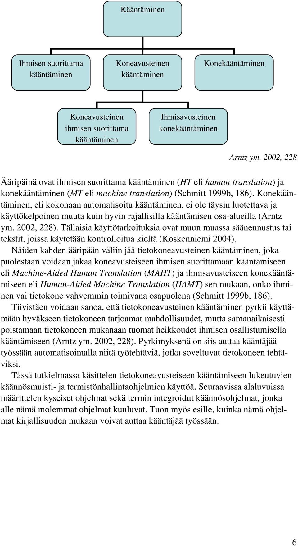 Konekääntäminen, eli kokonaan automatisoitu kääntäminen, ei ole täysin luotettava ja käyttökelpoinen muuta kuin hyvin rajallisilla kääntämisen osa-alueilla (Arntz ym. 2002, 228).