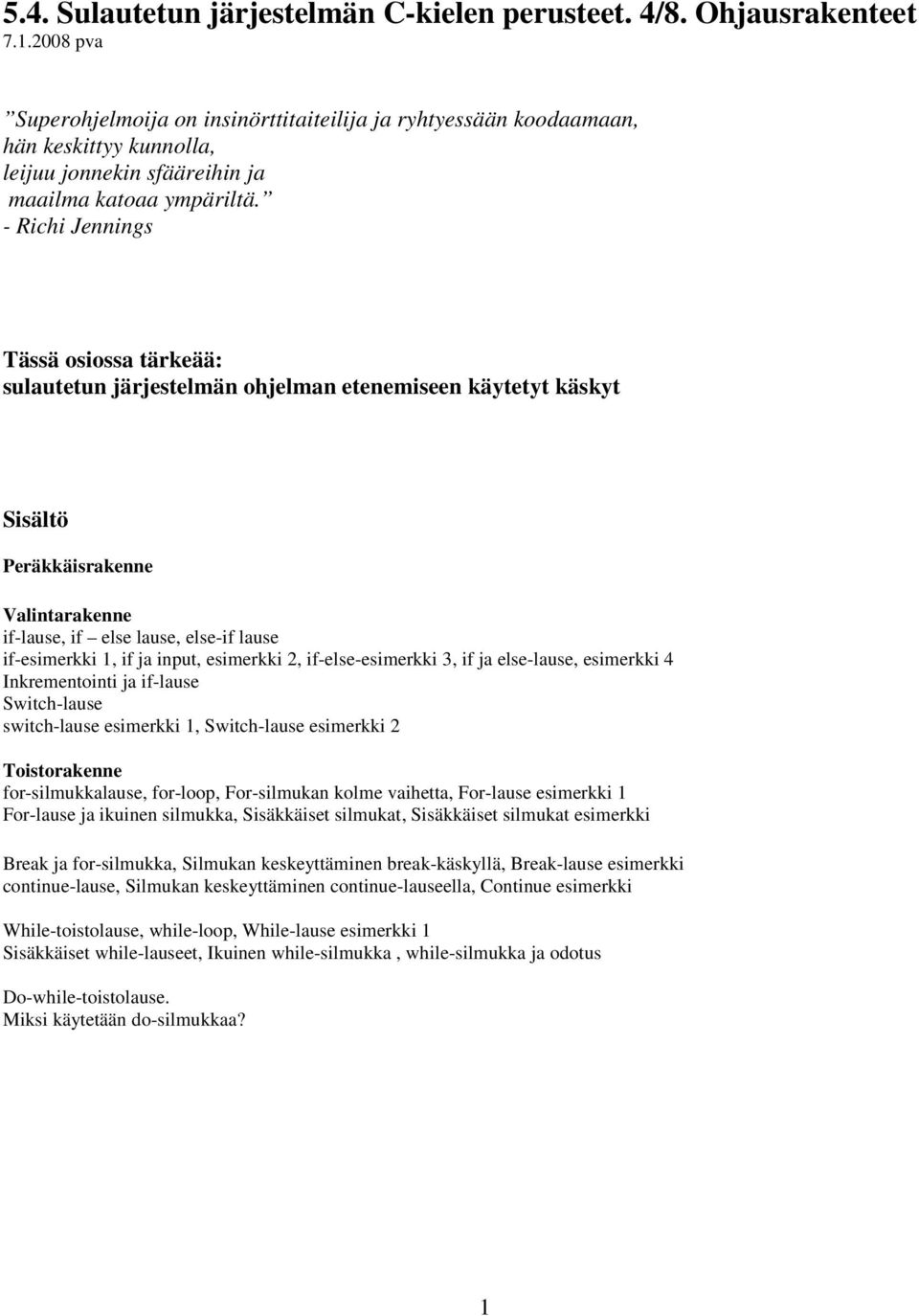 - Richi Jennings Tässä osiossa tärkeää: sulautetun järjestelmän ohjelman etenemiseen käytetyt käskyt Sisältö Peräkkäisrakenne Valintarakenne if-lause, if else lause, else-if lause if-esimerkki 1, if