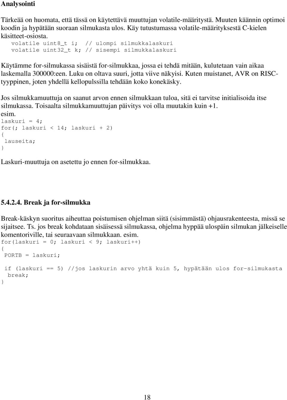 volatile uint8_t i; // ulompi silmukkalaskuri volatile uint32_t k; // sisempi silmukkalaskuri Käytämme for-silmukassa sisäistä for-silmukkaa, jossa ei tehdä mitään, kulutetaan vain aikaa laskemalla