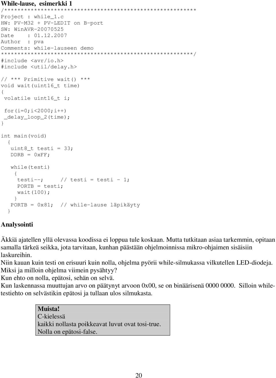 h> // *** Primitive wait() *** void wait(uint16_t time) volatile uint16_t i; for(i=0;i<2000;i++) _delay_loop_2(time); int main(void) uint8_t testi = 33; DDRB = 0xFF; while(testi) testi--; // testi =