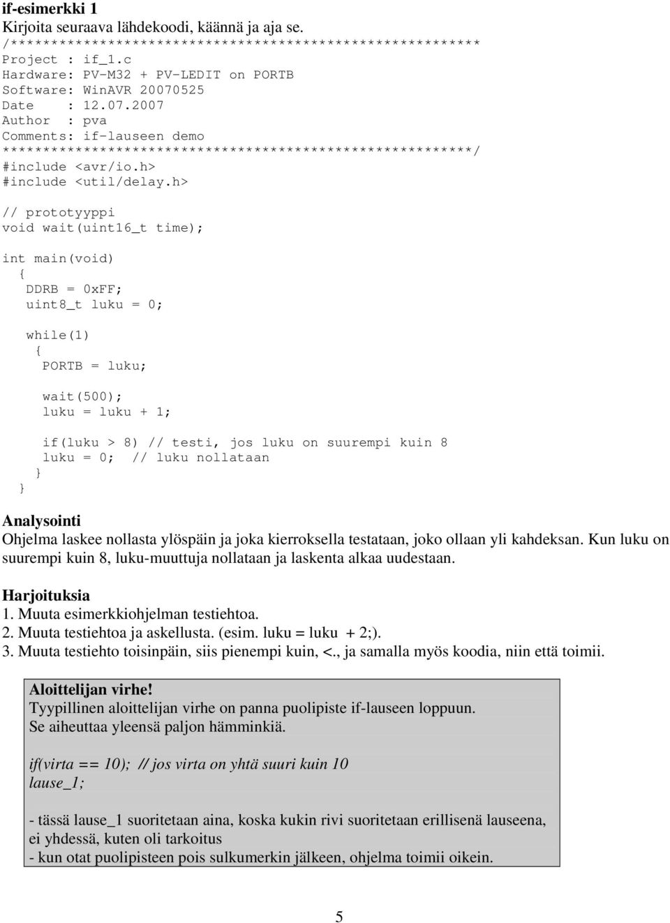 h> // prototyyppi void wait(uint16_t time); int main(void) DDRB = 0xFF; uint8_t luku = 0; while(1) PORTB = luku; wait(500); luku = luku + 1; if(luku > 8) // testi, jos luku on suurempi kuin 8 luku =