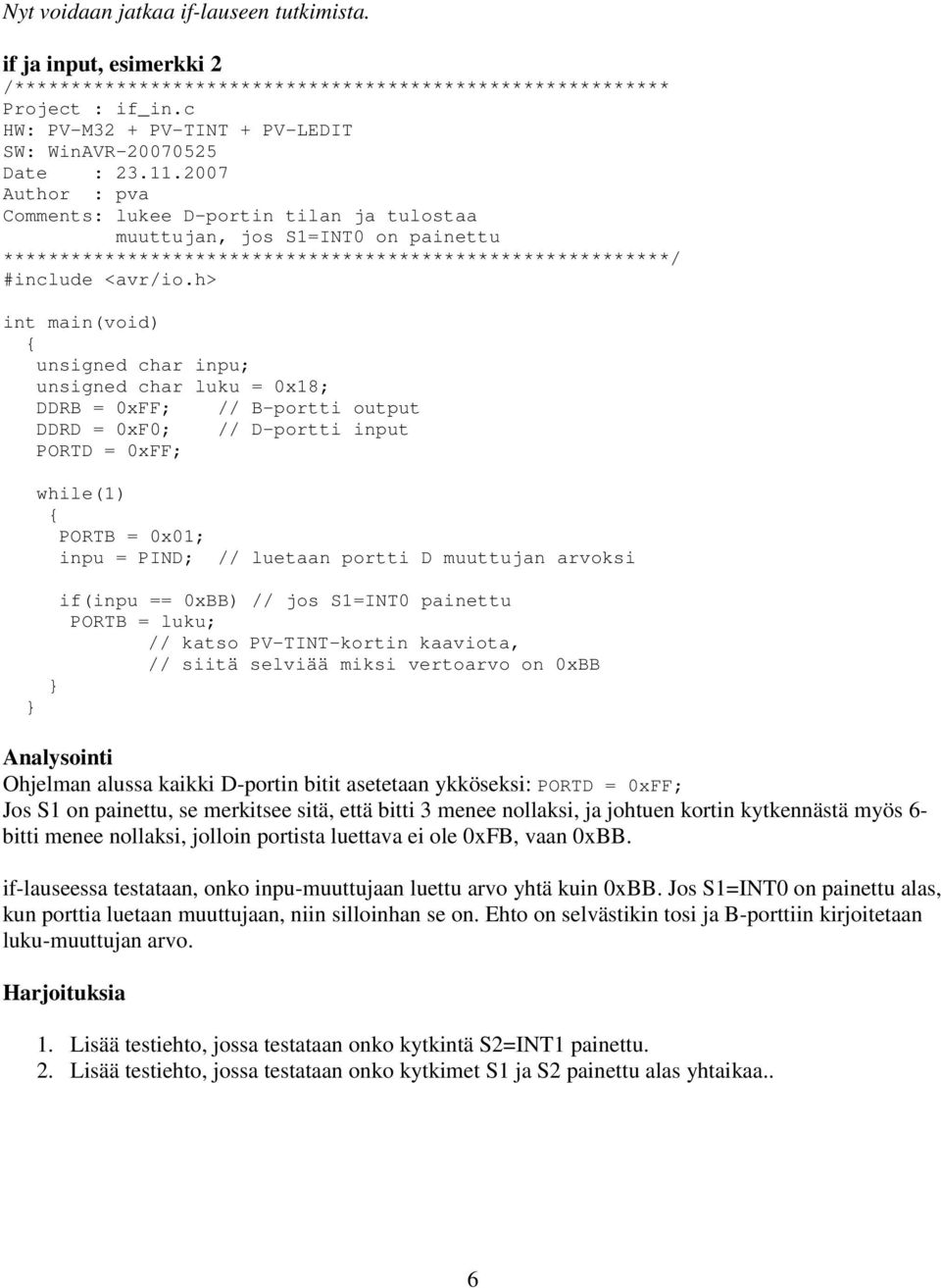 2007 Comments: lukee D-portin tilan ja tulostaa muuttujan, jos S1=INT0 on painettu ***********************************************************/ int main(void) unsigned char inpu; unsigned char luku =