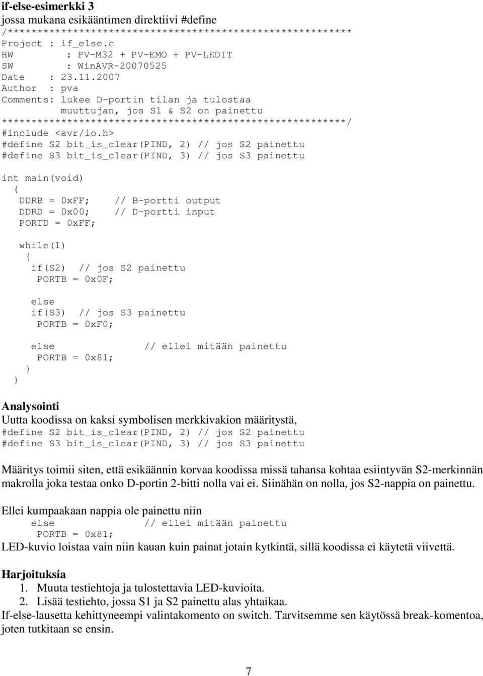 2007 Comments: lukee D-portin tilan ja tulostaa muuttujan, jos S1 & S2 on painettu **********************************************************/ #define S2 bit_is_clear(pind, 2) // jos S2 painettu