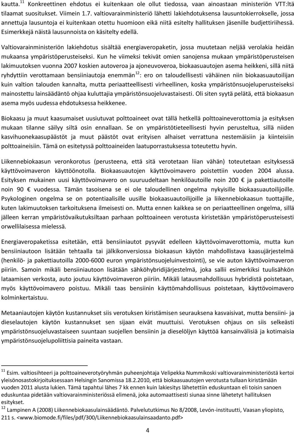 Esimerkkejä näistä lausunnoista on käsitelty edellä. Valtiovarainministeriön lakiehdotus sisältää energiaveropaketin, jossa muutetaan neljää verolakia heidän mukaansa ympäristöperusteiseksi.