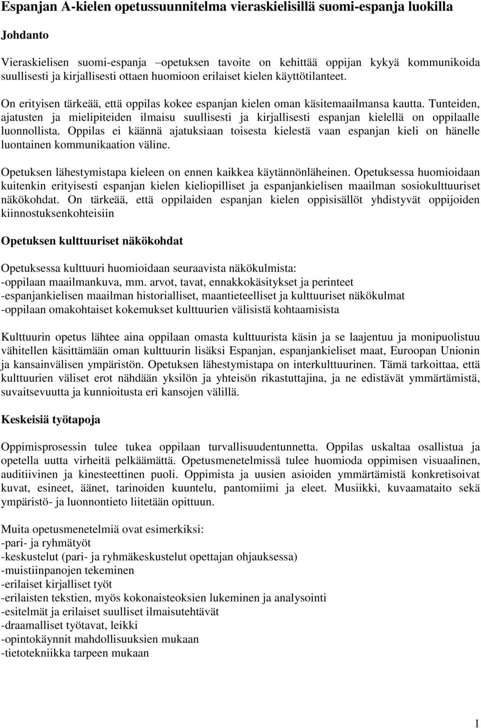 Tunteiden, ajatusten ja mielipiteiden ilmaisu suullisesti ja kirjallisesti espanjan kielellä on oppilaalle luonnollista.