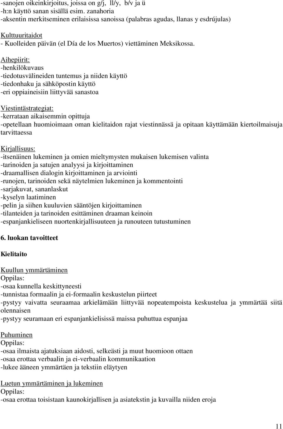Aihepiirit: -henkilökuvaus -tiedotusvälineiden tuntemus ja niiden käyttö -tiedonhaku ja sähköpostin käyttö -eri oppiaineisiin liittyvää sanastoa Viestintästrategiat: -kerrataan aikaisemmin opittuja