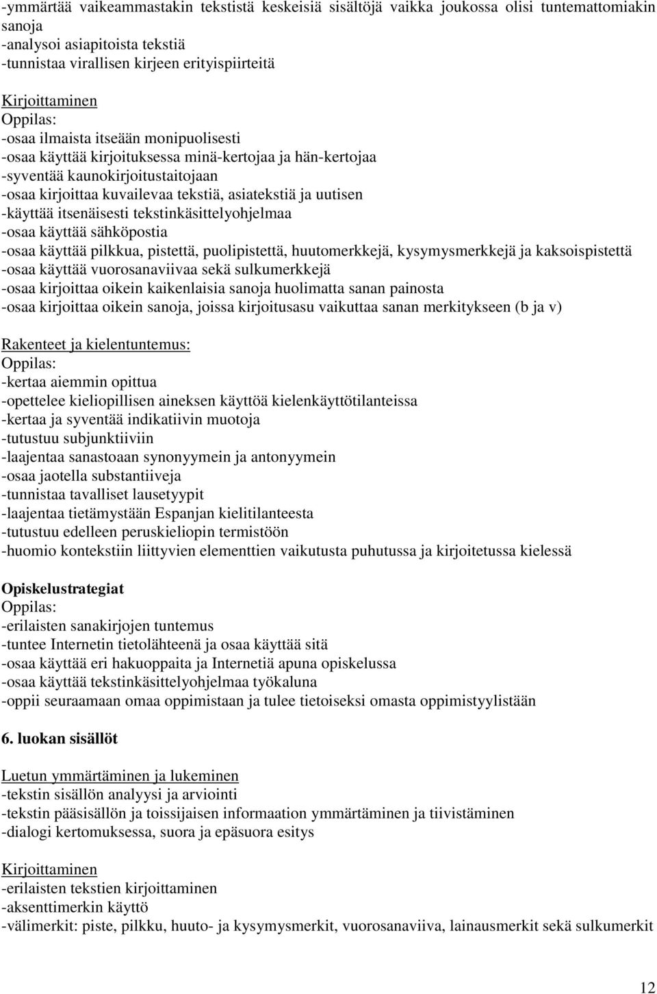 tekstinkäsittelyohjelmaa -osaa käyttää sähköpostia -osaa käyttää pilkkua, pistettä, puolipistettä, huutomerkkejä, kysymysmerkkejä ja kaksoispistettä -osaa käyttää vuorosanaviivaa sekä sulkumerkkejä