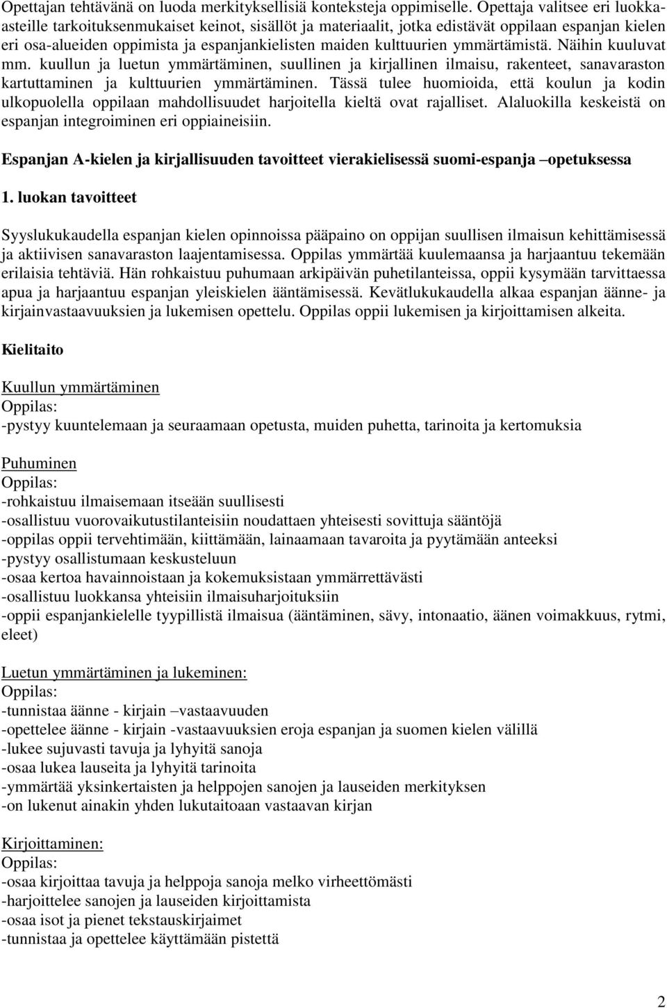 ymmärtämistä. Näihin kuuluvat mm. kuullun ja luetun ymmärtäminen, suullinen ja kirjallinen ilmaisu, rakenteet, sanavaraston kartuttaminen ja kulttuurien ymmärtäminen.