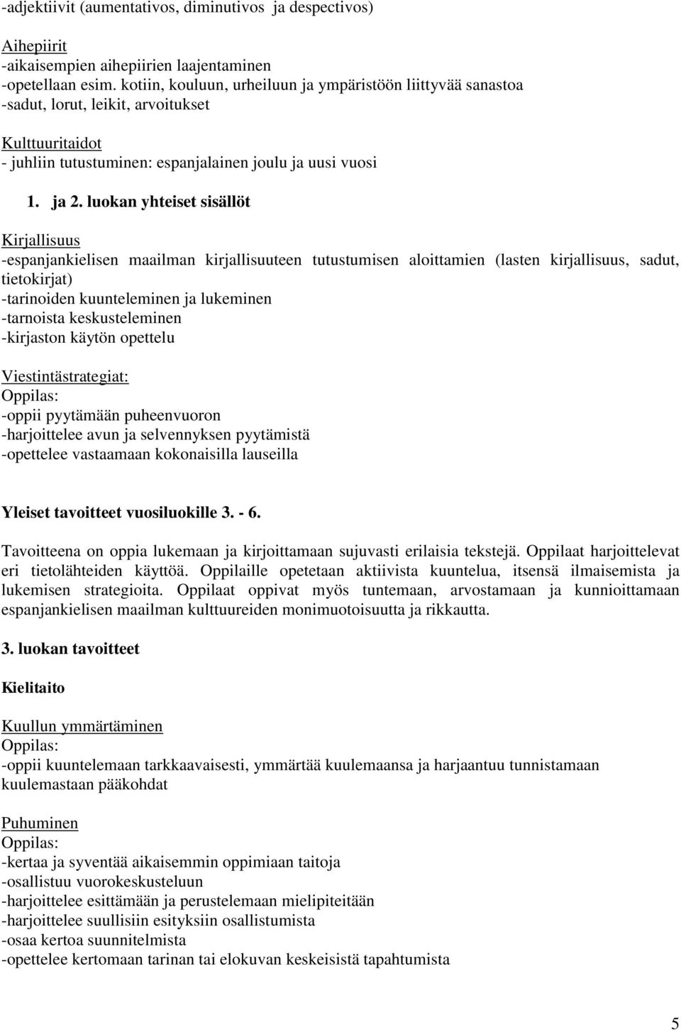 luokan yhteiset sisällöt Kirjallisuus -espanjankielisen maailman kirjallisuuteen tutustumisen aloittamien (lasten kirjallisuus, sadut, tietokirjat) -tarinoiden kuunteleminen ja lukeminen -tarnoista