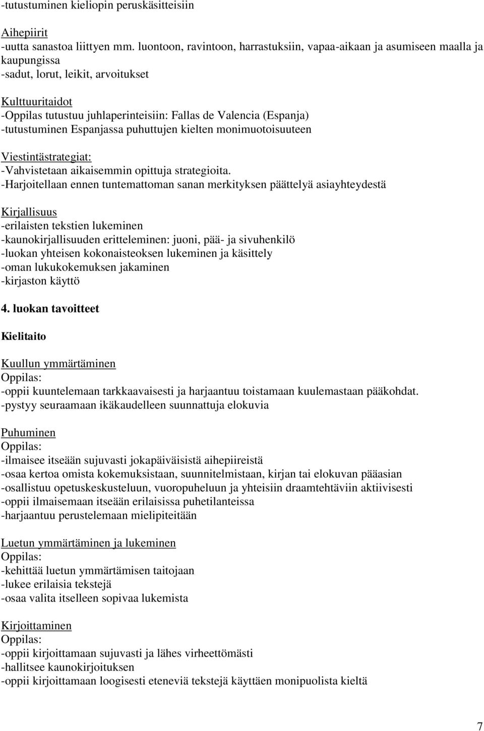 (Espanja) -tutustuminen Espanjassa puhuttujen kielten monimuotoisuuteen Viestintästrategiat: -Vahvistetaan aikaisemmin opittuja strategioita.