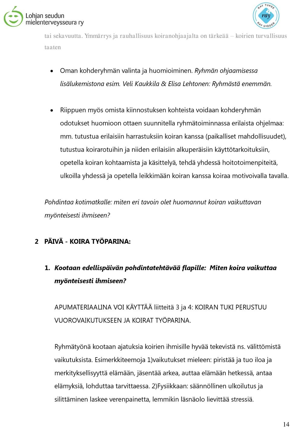 tutustua erilaisiin harrastuksiin koiran kanssa (paikalliset mahdollisuudet), tutustua koirarotuihin ja niiden erilaisiin alkuperäisiin käyttötarkoituksiin, opetella koiran kohtaamista ja käsittelyä,