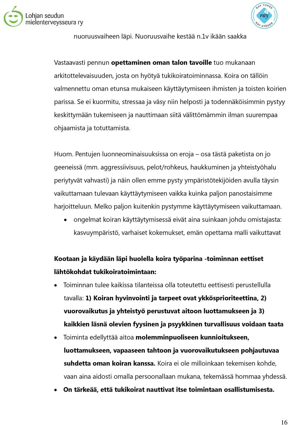 Se ei kuormitu, stressaa ja väsy niin helposti ja todennäköisimmin pystyy keskittymään tukemiseen ja nauttimaan siitä välittömämmin ilman suurempaa ohjaamista ja totuttamista. Huom.