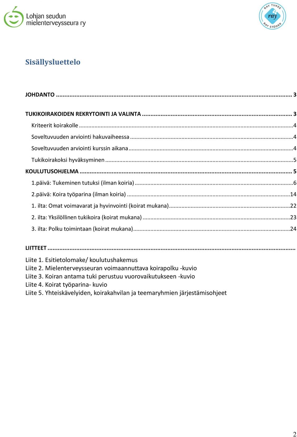 ilta: Omat voimavarat ja hyvinvointi (koirat mukana)... 22 2. ilta: Yksilöllinen tukikoira (koirat mukana)... 23 3. ilta: Polku toimintaan (koirat mukana)... 24 LIITTEET... Liite 1.