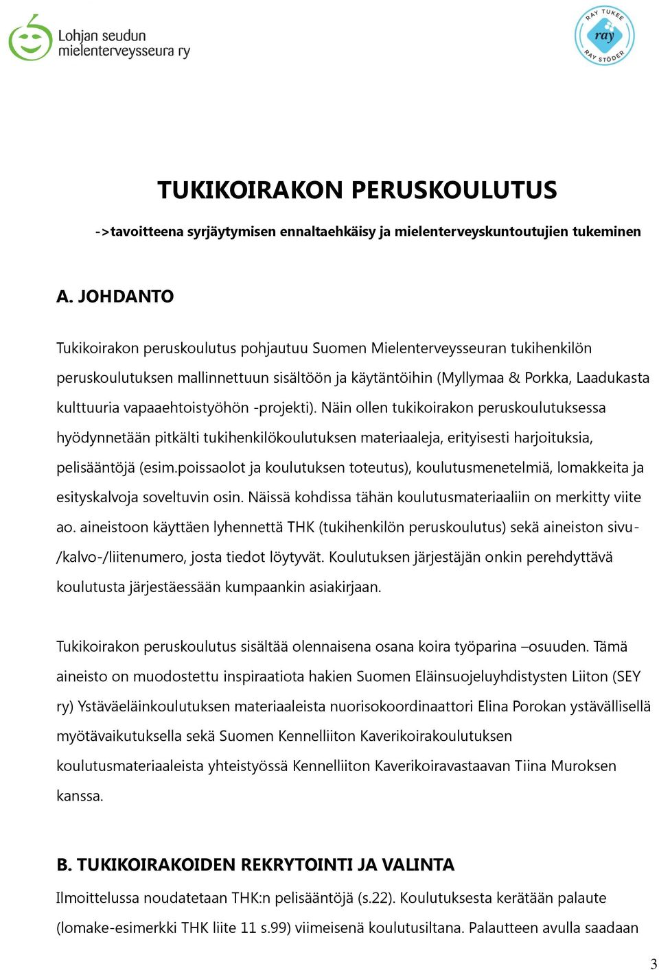 vapaaehtoistyöhön -projekti). Näin ollen tukikoirakon peruskoulutuksessa hyödynnetään pitkälti tukihenkilökoulutuksen materiaaleja, erityisesti harjoituksia, pelisääntöjä (esim.