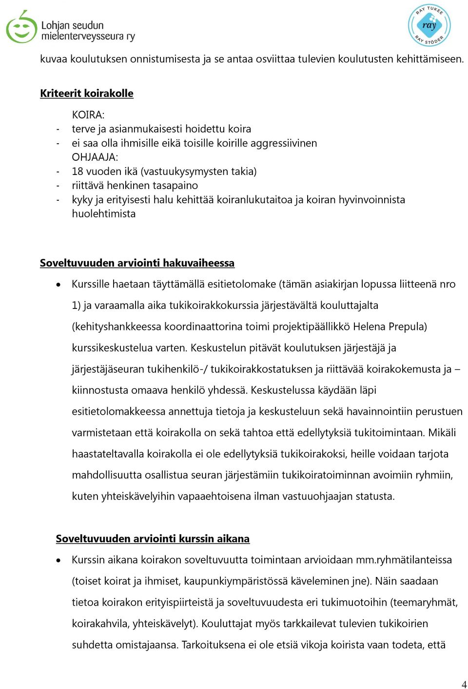 henkinen tasapaino - kyky ja erityisesti halu kehittää koiranlukutaitoa ja koiran hyvinvoinnista huolehtimista Soveltuvuuden arviointi hakuvaiheessa Kurssille haetaan täyttämällä esitietolomake