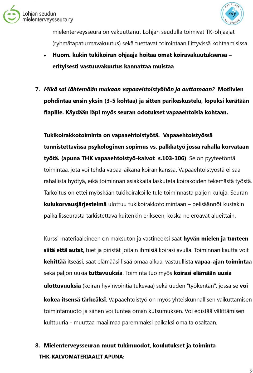 Motiivien pohdintaa ensin yksin (3-5 kohtaa) ja sitten parikeskustelu, lopuksi kerätään flapille. Käydään läpi myös seuran odotukset vapaaehtoisia kohtaan. Tukikoirakkotoiminta on vapaaehtoistyötä.