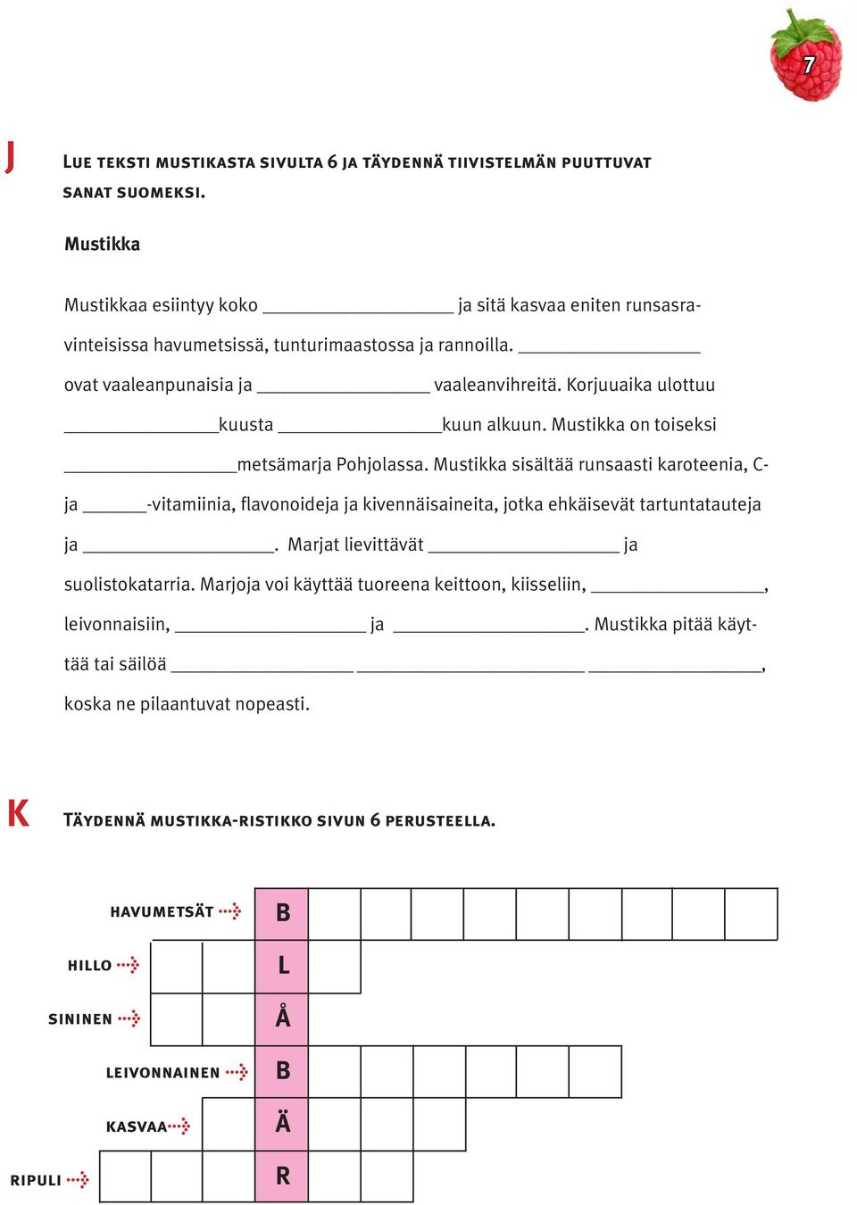 Korjuuaika ulottuu kuusta kuun alkuun. Mustikka on toiseksi metsämarja Pohjolassa.