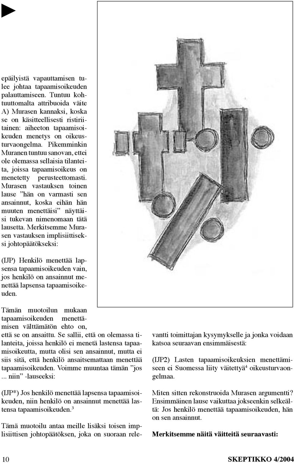 Pikemminkin Muranen tuntuu sanovan, ettei ole olemassa sellaisia tilanteita, joissa tapaamisoikeus on menetetty perusteettomasti.