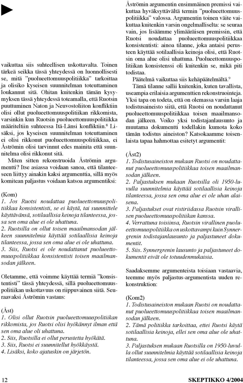 Ohitan kuitenkin tämän kysymyksen tässä yhteydessä toteamalla, että Ruotsin puuttuminen Naton ja Neuvostoliiton konfliktiin olisi ollut puolueettomuuspolitiikan rikkomista, varsinkin kun Ruotsin