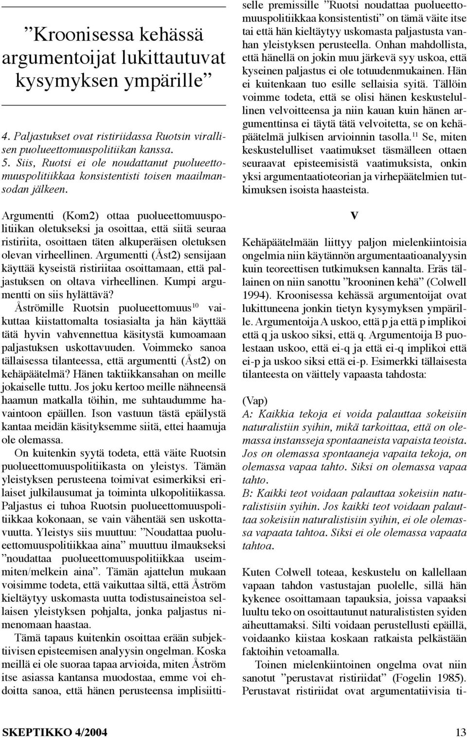 Argumentti (Kom2) ottaa puolueettomuuspolitiikan oletukseksi ja osoittaa, että siitä seuraa ristiriita, osoittaen täten alkuperäisen oletuksen olevan virheellinen.